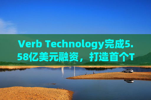 Verb Technology完成5.58亿美元融资，打造首个Toncoin公共金库并转型TON Strategy