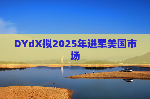 DYdX拟2025年进军美国市场