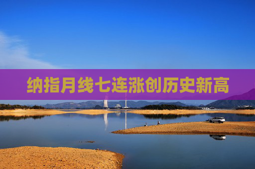 纳指月线七连涨创历史新高