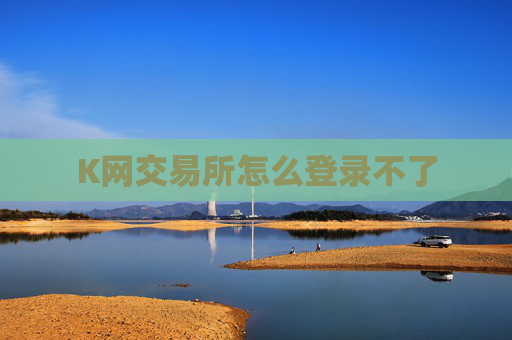 K网交易所怎么登录不了