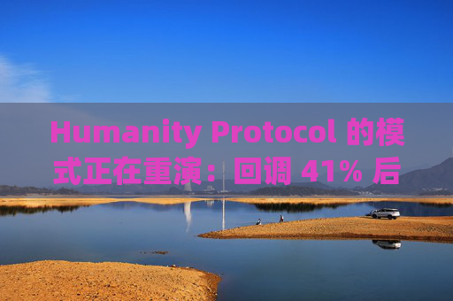 Humanity Protocol 的模式正在重演：回调 41% 后，历史会重演吗？