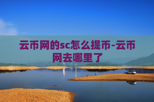 云币网的sc怎么提币-云币网去哪里了