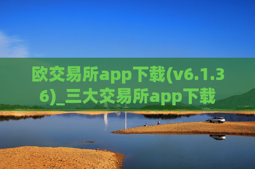 欧交易所app下载(v6.1.36)_三大交易所app下载