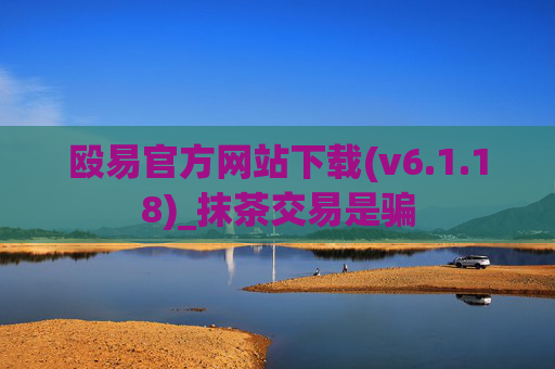 殴易官方网站下载(v6.1.18)_抹茶交易是骗