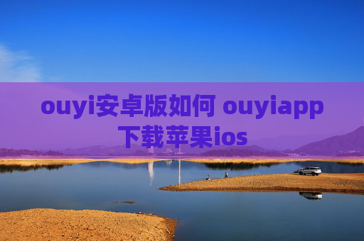 ouyi安卓版如何 ouyiapp下载苹果ios
