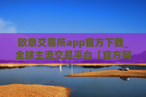 欧意交易所app官方下载_全球主流交易平台【官方网站】