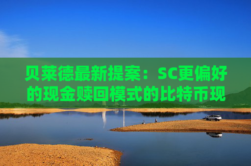 贝莱德最新提案：SC更偏好的现金赎回模式的比特币现货TF与实物赎回模式的区别