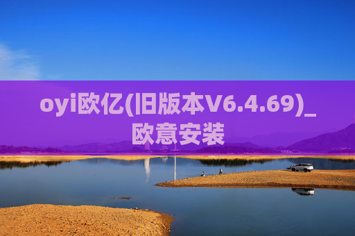 oyi欧亿(旧版本V6.4.69)_欧意安装