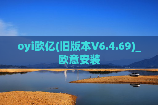 oyi欧亿(旧版本V6.4.69)_欧意安装