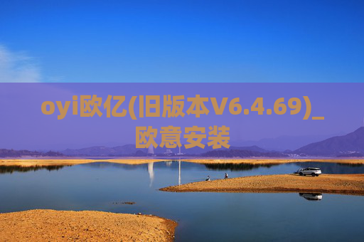 oyi欧亿(旧版本V6.4.69)_欧意安装