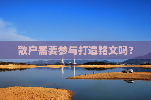 散户需要参与打造铭文吗？