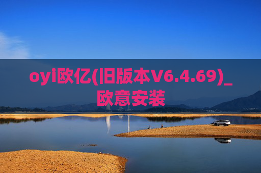 oyi欧亿(旧版本V6.4.69)_欧意安装