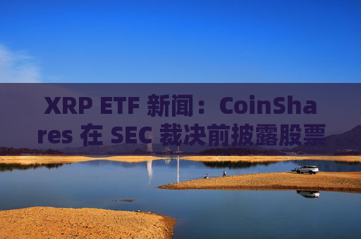 XRP ETF 新闻：CoinShares 在 SEC 裁决前披露股票代码和托管人