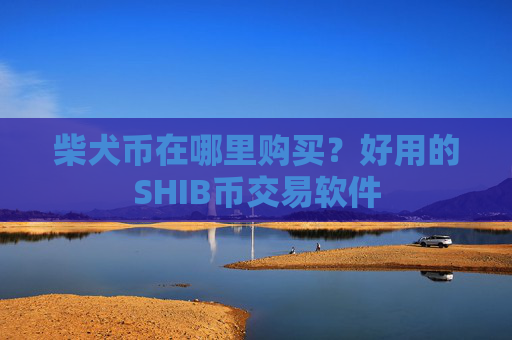 柴犬币在哪里购买？好用的SHIB币交易软件