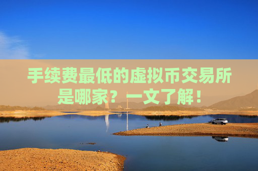 手续费最低的虚拟币交易所是哪家？一文了解！