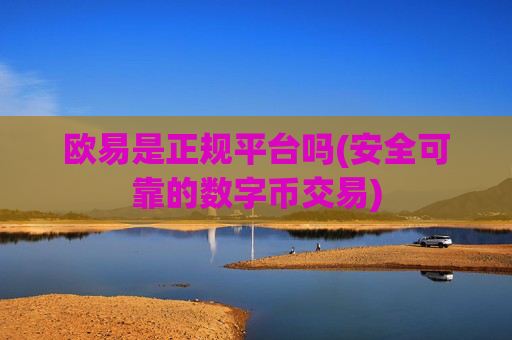 欧易是正规平台吗(安全可靠的数字币交易)