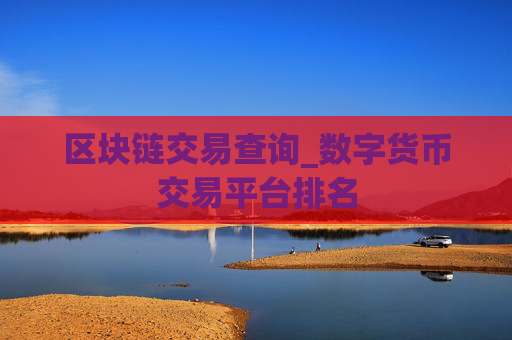 区块链交易查询_数字货币交易平台排名