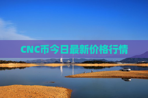 CNC币今日最新价格行情