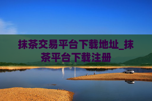 抹茶交易平台下载地址_抹茶平台下载注册