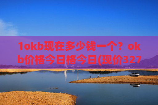 1okb现在多少钱一个？okb价格今日格今日(现价327.853元)