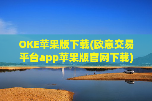 OKE苹果版下载(欧意交易平台app苹果版官网下载)