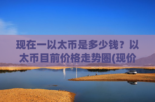 现在一以太币是多少钱？以太币目前价格走势圈(现价24737.86元)