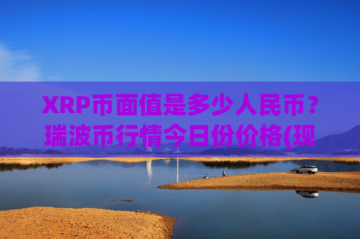 XRP币面值是多少人民币？瑞波币行情今日份价格(现价16.3854元)