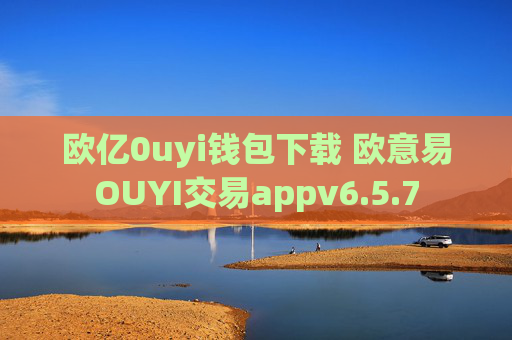 欧亿0uyi钱包下载 欧意易OUYI交易appv6.5.7