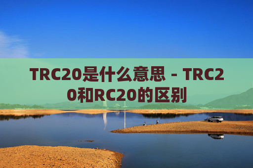 TRC20是什么意思 - TRC20和RC20的区别