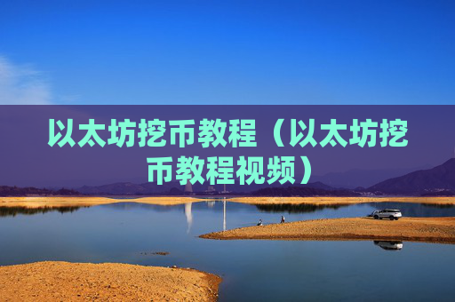 以太坊挖币教程（以太坊挖币教程视频）