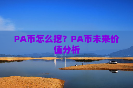 PA币怎么挖？PA币未来价值分析