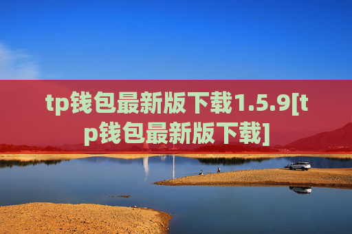 tp钱包最新版下载1.5.9[tp钱包最新版下载]