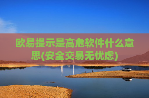欧易提示是高危软件什么意思(安全交易无忧虑)