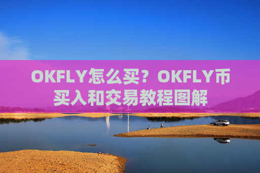 OKFLY怎么买？OKFLY币买入和交易教程图解