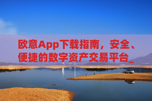 欧意App下载指南，安全、便捷的数字资产交易平台_欧交易app下载安装