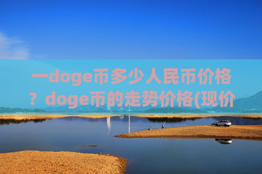 一doge币多少人民币价格？doge币的走势价格(现价2.3611元)