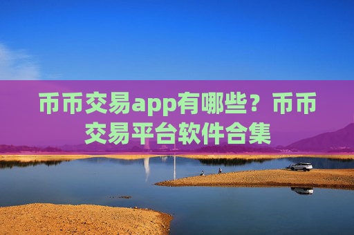 币币交易app有哪些？币币交易平台软件合集