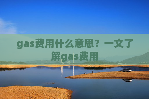 gas费用什么意思？一文了解gas费用