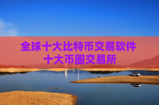 全球十大比特币交易软件 十大币圈交易所
