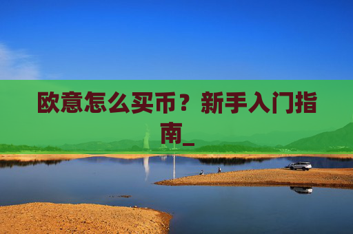 欧意怎么买币？新手入门指南_