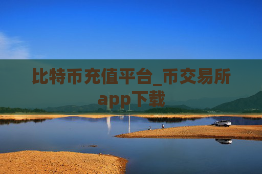 比特币充值平台_币交易所app下载