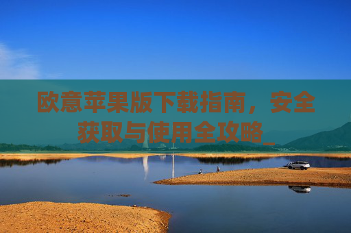 欧意苹果版下载指南，安全获取与使用全攻略_