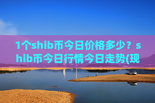 1个shib币今日价格多少？shib币今日行情今日走势(现价0.00016267元)
