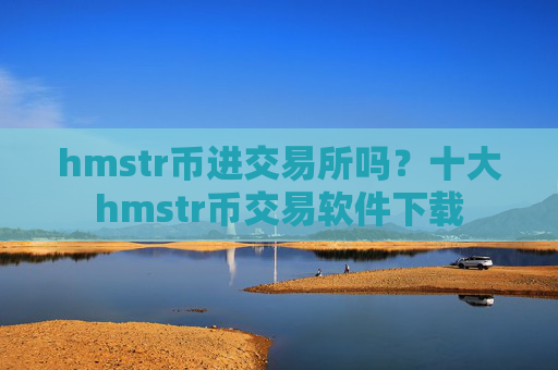 hmstr币进交易所吗？十大hmstr币交易软件下载