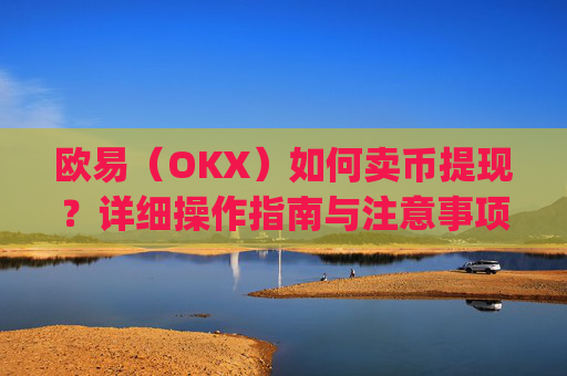 欧易（OKX）如何卖币提现？详细操作指南与注意事项_