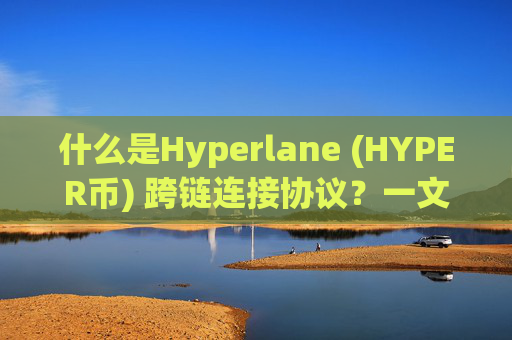 什么是Hyperlane (HYPER币) 跨链连接协议？一文详解