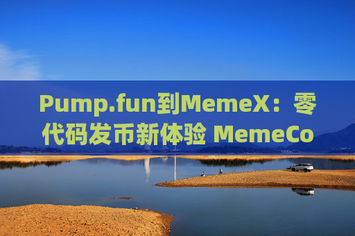 Pump.fun到MemeX：零代码发币新体验 MemeCore与MemeX（M）全面解析