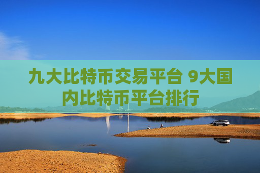 九大比特币交易平台 9大国内比特币平台排行