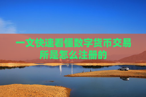 一文快速看懂数字货币交易所是怎么注册的