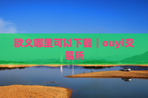 欧义哪里可以下载｜ouyi交易所